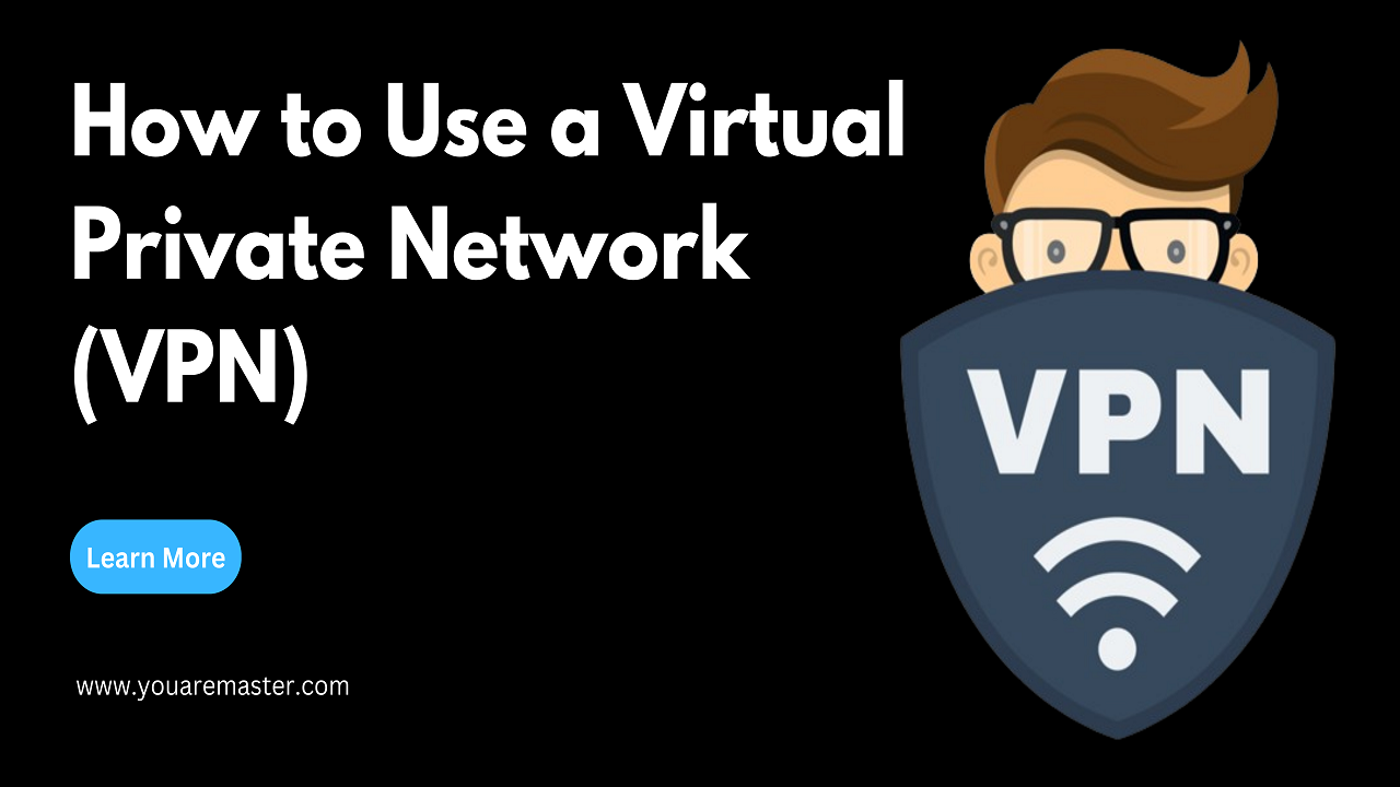 How to Use a Virtual Private Network (VPN)